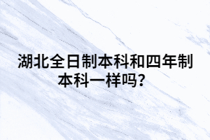 湖北全日制本科和四年制本科一樣嗎？