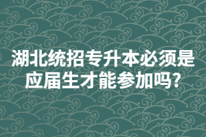 統(tǒng)招專升本必須是應(yīng)屆畢業(yè)生才可以參加嗎?