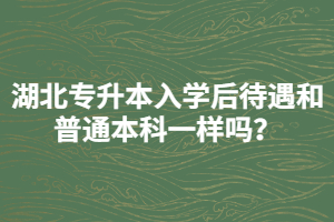 湖北專升本入學(xué)后待遇和普通本科一樣嗎？