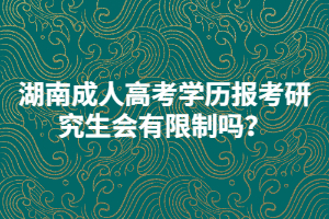 湖南成人高考學(xué)歷報考研究生會有限制嗎？