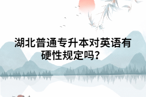 湖北普通專升本對英語有硬性規(guī)定嗎？