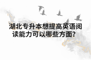 湖北專升本想提高英語閱讀能力可以哪些方面？