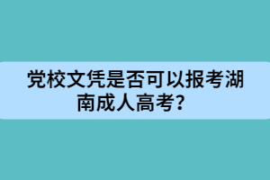 黨校文憑是否可以報(bào)考湖南成人高考？