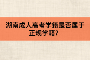 湖南成人高考學籍是否屬于正規(guī)學籍？