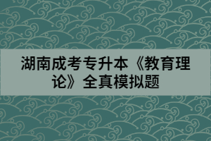 湖南成考專升本《教育理論》全真模擬（一）