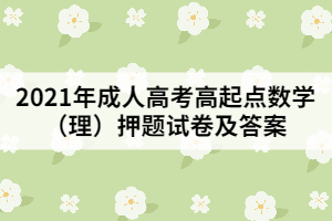 2021年成人高考高起點數(shù)學（理）押題試卷及答案