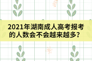 2021年湖南成人高考報(bào)考的人數(shù)會(huì)不會(huì)越來越多？