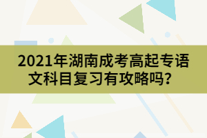 2021年湖南成考高起專語文科目復(fù)習(xí)有攻略嗎？