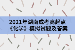 2021年湖南成考高起點(diǎn)《化學(xué)》模擬試題及答案二