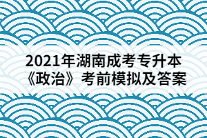 2021年湖南成考專升本《政治》考前模擬及答案一