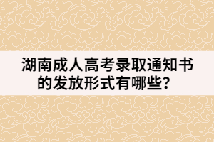 湖南成人高考錄取通知書的發(fā)放形式有哪些？