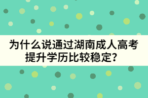 為什么說通過湖南成人高考提升學歷比較穩(wěn)定？