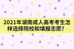 2021年湖南成人高考考生怎樣選擇院校和填報(bào)志愿？