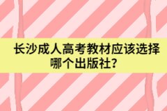 湖南省長(zhǎng)沙成人高考教材應(yīng)該選擇哪個(gè)出版社？