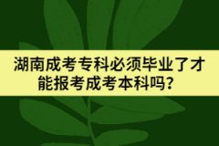 湖南成考專科必須畢業(yè)了才能報考成考本科嗎？