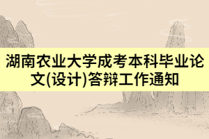 2021年湖南農(nóng)業(yè)大學(xué)成考本科畢業(yè)論文(設(shè)計)答辯工作通知