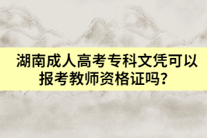 湖南成人高考?？莆膽{可以報(bào)考教師資格證嗎？