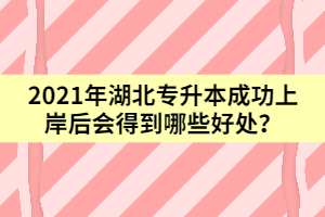 2021年湖北專升本成功上岸后會(huì)得到哪些好處？