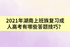 2021年湖南上班族復(fù)習(xí)成人高考有哪些答題技巧？