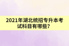 2021年湖北普通專升本考試科目有哪些？