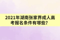 2021年湖南張家界成人高考報(bào)名條件有哪些？