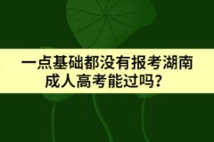 一點(diǎn)基礎(chǔ)都沒有報(bào)考湖南成人高考能過嗎？