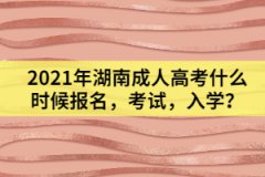 2021年湖南成人高考什么時(shí)候報(bào)名，考試，入學(xué)？