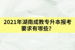 2021年湖南成教專升本報(bào)考要求有哪些？