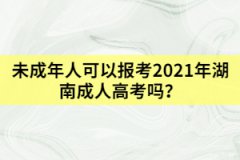 未成年人可以報(bào)考2021年湖南成人高考嗎？