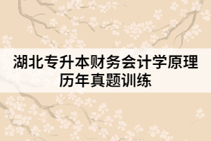 湖北專升本財務會計學原理歷年真題訓練（二）