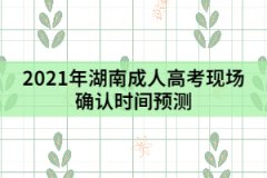 2021年湖南成人高考現(xiàn)場確認時間預測