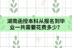 湖南函授本科從報(bào)名到畢業(yè)一共需要花費(fèi)多少？