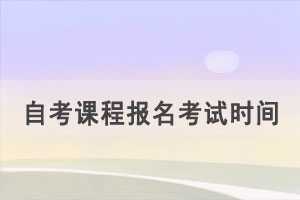 2021年10月武漢自考課程報(bào)名考試時(shí)間安排