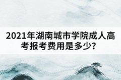 2021年湖南城市學(xué)院成人高考報考費用是多少？