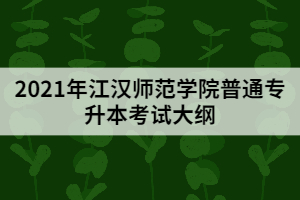 2021江漢師范學(xué)院普通專升本《綜合英語》考試大綱