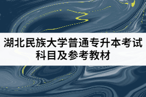 2021年湖北民族大學(xué)普通專升本考試科目及參考教材