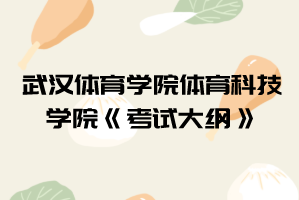 2021年武漢體育學(xué)院體育科技學(xué)院普通專升本《考試大綱》匯總表