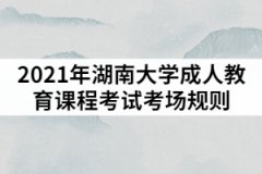 2021年湖南大學(xué)成人教育課程考試考場規(guī)則