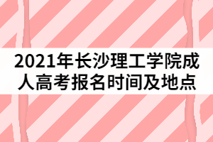 2021年長沙理工學(xué)院成人高考報名時間及地點