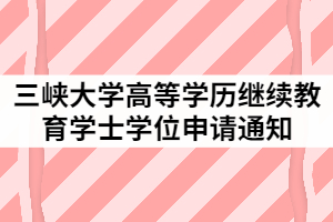 2021年上半年三峽大學(xué)成考本科畢業(yè)生申請(qǐng)學(xué)士學(xué)位通知