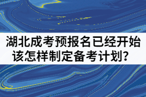 2021年湖北成人高考預(yù)報名已經(jīng)開始該怎樣制定備考計劃？