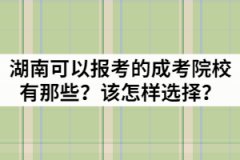 湖南省可以報(bào)考的成考院校有那些？該怎樣選擇？