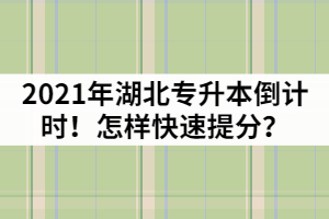 2021年湖北專升本倒計(jì)時(shí)！怎樣快速提分？