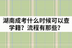 湖南成考什么時(shí)候可以查學(xué)籍？流程有那些？