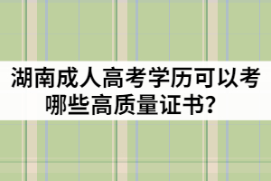 湖南成人高考學(xué)歷可以考哪些高質(zhì)量證書？