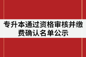 武漢設(shè)計(jì)工程學(xué)院2021年普通專升本通過資格審核并繳費(fèi)確認(rèn)名單公示