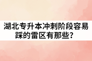 湖北專升本沖刺階段容易踩的雷區(qū)有那些？