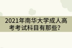 2021年南華大學(xué)成人高考考試科目有那些？