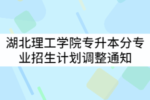 湖北理工學院2021年普通專升本分專業(yè)招生計劃調(diào)整通知