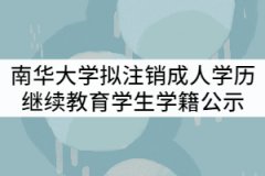 2021年南華大學(xué)擬注銷成人學(xué)歷繼續(xù)教育學(xué)生學(xué)籍公示